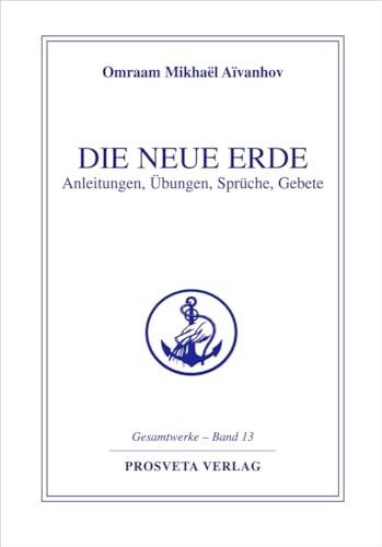 Die Neue Erde: Anleitungen - Übungen - Sprüche - Gebete (Reihe Gesamtwerke Aivanhov)