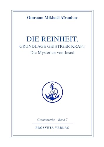 Die Reinheit, Grundlage geistiger Kraft: Die Mysterien von Jesod (Reihe Gesamtwerke Aivanhov)