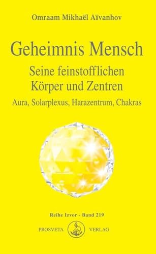 Geheimnis Mensch. Seine feinstofflichen Körper und Zentren: Aura, Solarplexus, Harazentrum, Chakras (Izvor)