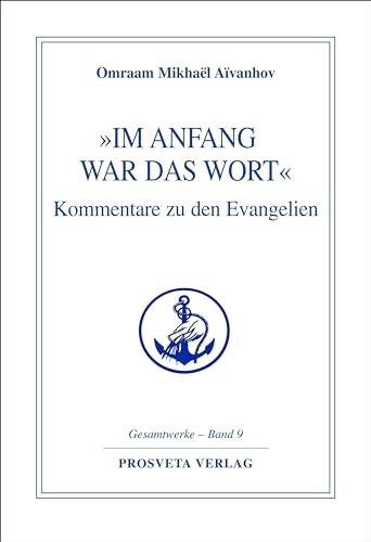 »Im Anfang war das Wort«: Kommentare zu den Evangelien (Reihe Gesamtwerke Aivanhov) von Prosveta Verlag GmbH