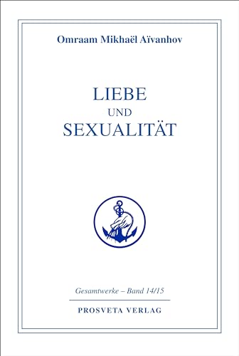 Liebe und Sexualität (Reihe Gesamtwerke Aivanhov) von Prosveta Verlag GmbH