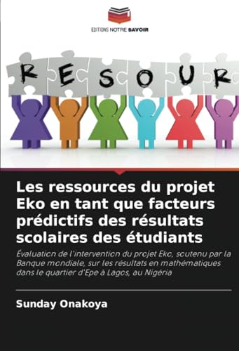 Les ressources du projet Eko en tant que facteurs prédictifs des résultats scolaires des étudiants: Évaluation de l'intervention du projet Eko, ... dans le quartier d'Epe à Lagos, au Nigéria von Editions Notre Savoir