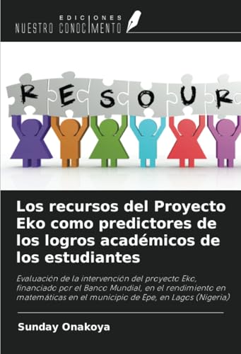 Los recursos del Proyecto Eko como predictores de los logros académicos de los estudiantes: Evaluación de la intervención del proyecto Eko, financiado ... en el municipio de Epe, en Lagos (Nigeria) von Ediciones Nuestro Conocimiento