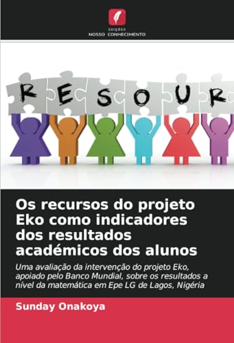 Os recursos do projeto Eko como indicadores dos resultados académicos dos alunos: Uma avaliação da intervenção do projeto Eko, apoiado pelo Banco ... da matemática em Epe LG de Lagos, Nigéria von Edições Nosso Conhecimento