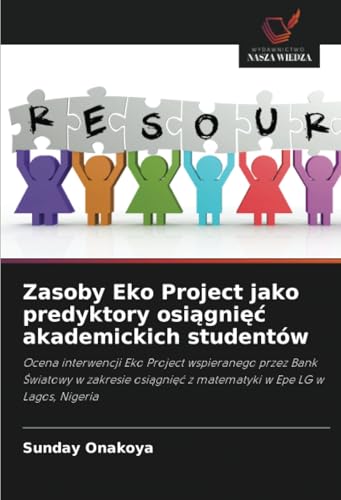 Zasoby Eko Project jako predyktory osiągnięć akademickich studentów: Ocena interwencji Eko Project wspieranego przez Bank Światowy w zakresie ... z matematyki w Epe LG w Lagos, Nigeria von Wydawnictwo Nasza Wiedza