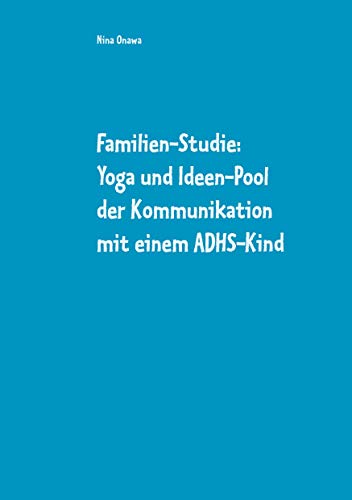 Familien-Studie: Yoga und Ideen-Pool der Kommunikation mit einem ADHS-Kind von Books on Demand GmbH