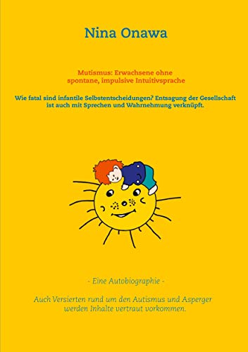 Mutismus: Erwachsene ohne spontane, impulsive Intuitivsprache: Wie fatal sind infantile Selbstentscheidungen? Entsagung der Gesellschaft ist auch mit ... Asperger werden Inhalte vertraut vorkommen. von Books on Demand GmbH