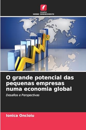 O grande potencial das pequenas empresas numa economia global: Desafios e Perspectivas von Edições Nosso Conhecimento
