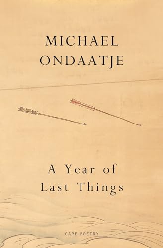 A Year of Last Things: From the Booker Prize-winning author of The English Patient A Year of Last Things: From the Booker Prize-winning author of The English Patient
