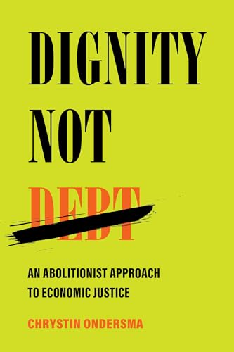 Dignity Not Debt: An Abolitionist Approach to Economic Justice von University of California Press