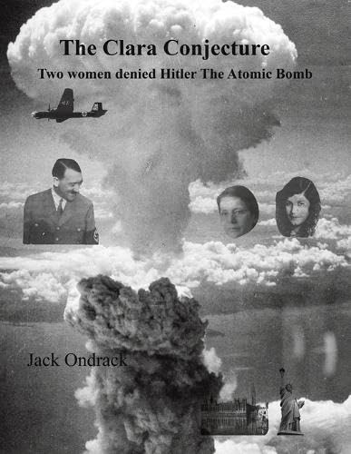 The Clara Conjecture: Two Women Denied Hitler the Atomic Bomb von Austin Macauley Publishers LLC