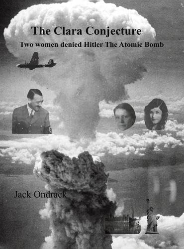 The Clara Conjecture: Two Women Denied Hitler the Atomic Bomb von Austin Macauley Publishers LLC