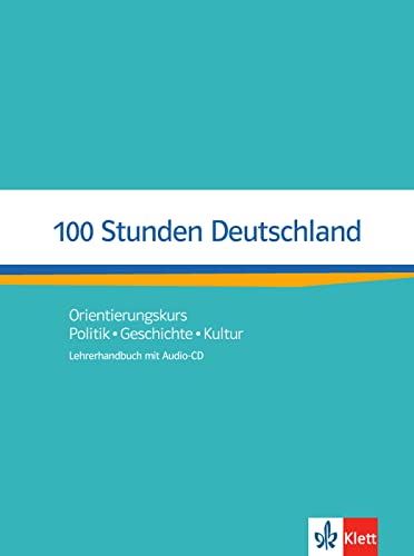 100 Stunden Deutschland: Orientierungskurs Politik, Geschichte, Kultur. Lehrerhandbuch mit Audio-CD