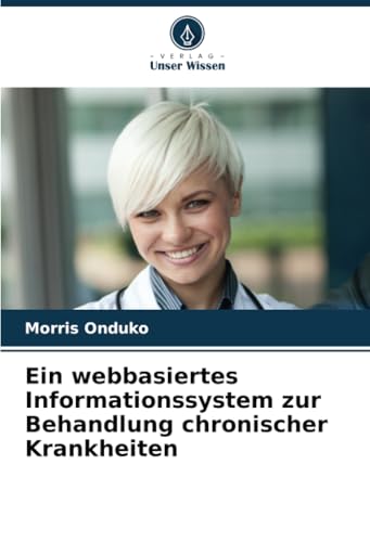 Ein webbasiertes Informationssystem zur Behandlung chronischer Krankheiten: DE von Verlag Unser Wissen