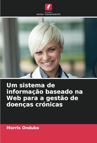 Um sistema de informação baseado na Web para a gestão de doenças crónicas von Edições Nosso Conhecimento