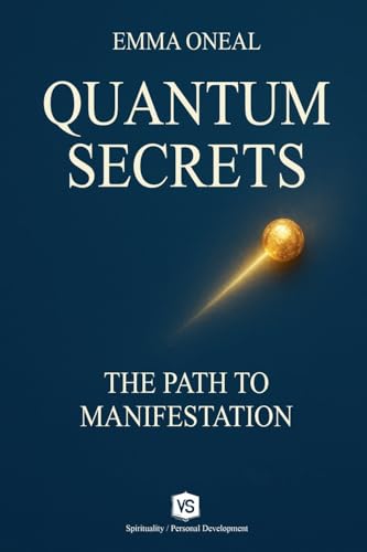 Quantum Secrets - The Path to Manifestation - By Emma Oneal von Virginia Santos