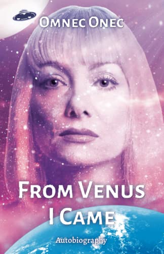 From Venus I Came: Autobiography of an Extraterrestrial (The Venusian Trilogy, Band 1)