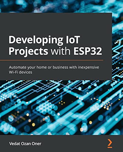 Developing IoT Projects with ESP32: Automate your home or business with inexpensive Wi-Fi devices von Packt Publishing