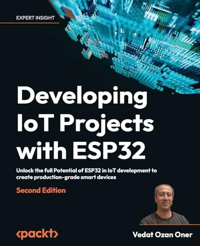 Developing IoT Projects with ESP32 - Second Edition: Unlock the full Potential of ESP32 in IoT development to create production-grade smart devices von Packt Publishing