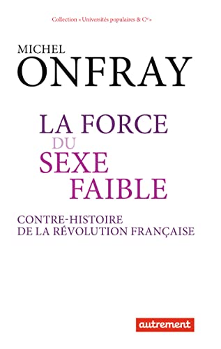 La force du sexe faible: Contre-histoire de la Révolution française La force du sexe faible: Contre-histoire de la Révolution française