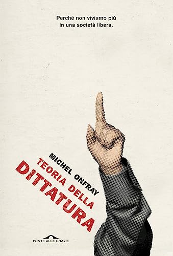 Teoria della dittatura. Preceduto da «Orwell e l'impero di Maastricht» (Saggi) von Ponte alle Grazie