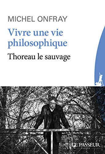 Vivre une vie philosophique: Thoreau le sauvage von LE PASSEUR