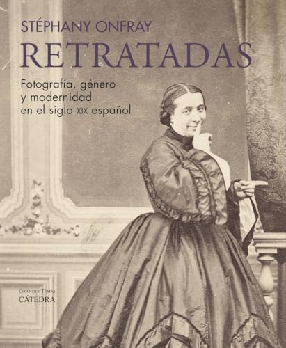 Retratadas: Fotografía, género y modernidad en el siglo XIX español (Arte Grandes temas) von Ediciones Cátedra