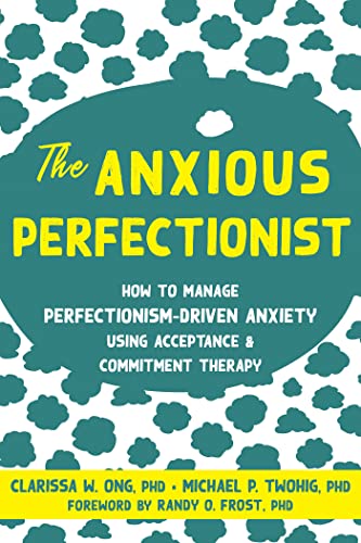 The Anxious Perfectionist: Acceptance and Commitment Therapy Skills to Deal with Anxiety, Stress, and Worry Driven by Perfectionism