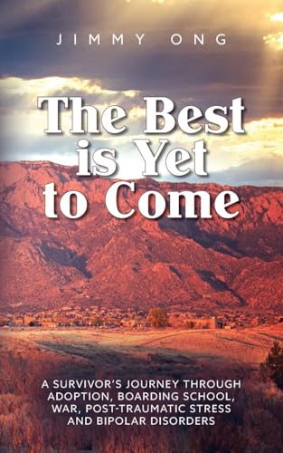 The Best is Yet to Come: A Survivor's Journey through Adoption, Boarding School, War, Post-Traumatic Stress and Bipolar Disorders von Palmetto Publishing