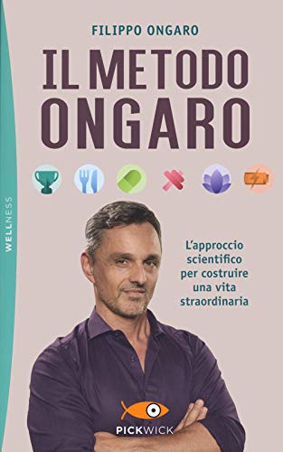 Il metodo Ongaro. L'approccio scientifico per costruire una vita straordinaria (Pickwick. Wellness)