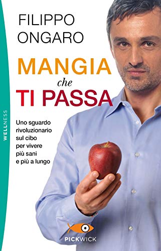 Mangia che ti passa. Uno sguardo rivoluzionario sul cibo per vivere più sani e più a lungo (Pickwick. Wellness) von PICKWICK. WELLNESS
