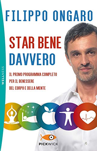 Star bene davvero. Il primo programma completo per il benessere del corpo e della mente (Pickwick. Wellness)