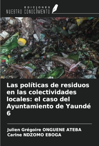 Las políticas de residuos en las colectividades locales: el caso del Ayuntamiento de Yaundé 6 von Ediciones Nuestro Conocimiento