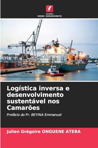 Logística inversa e desenvolvimento sustentável nos Camarões: Prefácio do Pr. BEYINA Emmanuel von Edições Nosso Conhecimento
