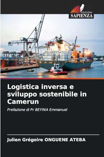 Logistica inversa e sviluppo sostenibile in Camerun: Prefazione di Pr BEYINA Emmanuel von Edizioni Sapienza