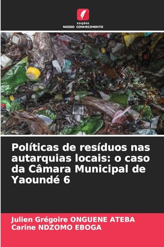 Políticas de resíduos nas autarquias locais: o caso da Câmara Municipal de Yaoundé 6 von Edições Nosso Conhecimento