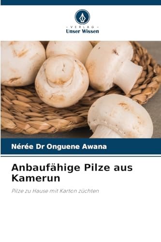 Anbaufähige Pilze aus Kamerun: Pilze zu Hause mit Karton züchten von Verlag Unser Wissen