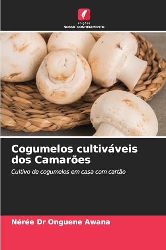 Cogumelos cultiváveis dos Camarões: Cultivo de cogumelos em casa com cartão von Edições Nosso Conhecimento