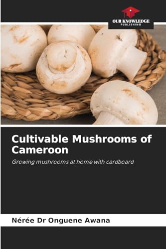 Cultivable Mushrooms of Cameroon: Growing mushrooms at home with cardboard von Our Knowledge Publishing