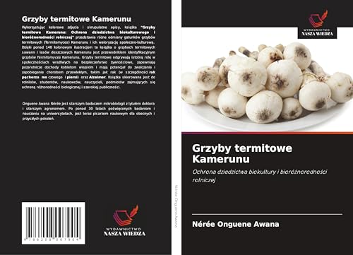 Grzyby termitowe Kamerunu: Ochrona dziedzictwa biokultury i bioró¿norodno¿ci rolniczej von Wydawnictwo Nasza Wiedza