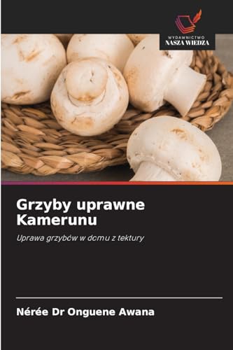 Grzyby uprawne Kamerunu: Uprawa grzybów w domu z tektury von Wydawnictwo Nasza Wiedza