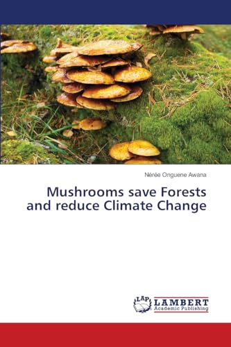 Mushrooms save Forests and reduce Climate Change: DE von LAP LAMBERT Academic Publishing