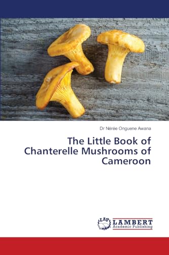 The Little Book of Chanterelle Mushrooms of Cameroon: DE von LAP LAMBERT Academic Publishing