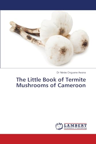 The Little Book of Termite Mushrooms of Cameroon: DE von LAP LAMBERT Academic Publishing