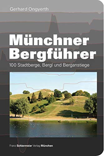 Münchner Bergführer: 111 Stadtberge, Bergl und Berganstiege: 100 Stadtberge, Bergl und Berganstiege von Schiermeier, Franz