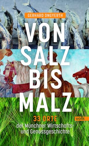 Von Salz bis Malz: 33 Orte der Münchner Wirtschafts- und Genussgeschichte von Volk Verlag