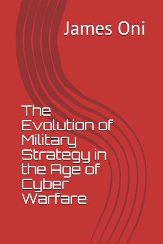 The Evolution of Military Strategy in the Age of Cyber Warfare von Independently published