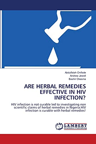 ARE HERBAL REMEDIES EFFECTIVE IN HIV INFECTION?: HIV infection is not curable led to investigating non scientific claims of herbal remedies in Nigeria.HIV infection is curable with herbal remedies! von LAP Lambert Academic Publishing
