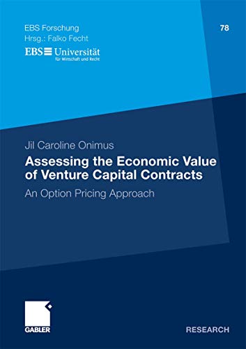 Assessing the Economic Value of Venture Capital Contracts: An Option Pricing Approach (ebs-Forschung, Schriftenreihe der EUROPEAN BUSINESS SCHOOL Schloß Reichartshausen, 78, Band 78)