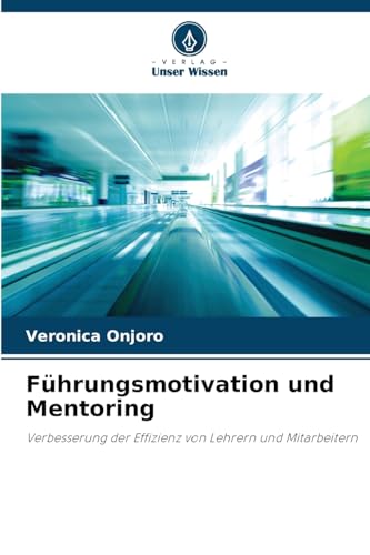 Führungsmotivation und Mentoring: Verbesserung der Effizienz von Lehrern und Mitarbeitern von Verlag Unser Wissen
